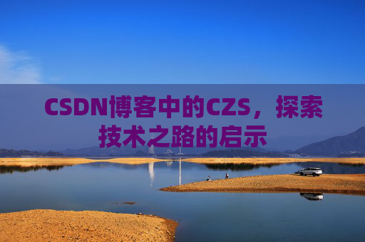 CSDN博客中的CZS，探索技术之路的启示